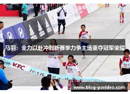 马羽：全力以赴冲刺新赛季力争主场重夺冠军荣耀