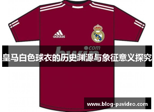 皇马白色球衣的历史渊源与象征意义探究