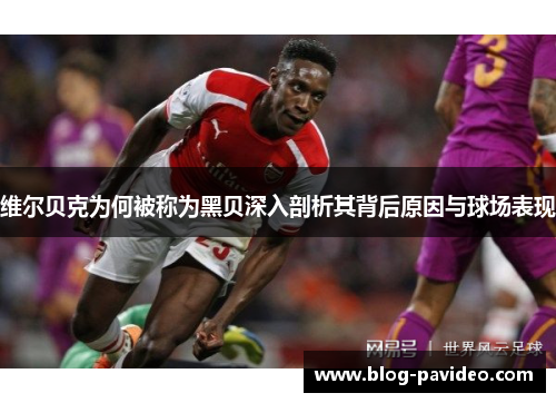 维尔贝克为何被称为黑贝深入剖析其背后原因与球场表现 维尔贝克为何被称为黑贝深入剖析其背后原因与球场表现