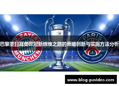 巴黎圣日耳曼欧冠新辉煌之路的策略创新与实施方法分析