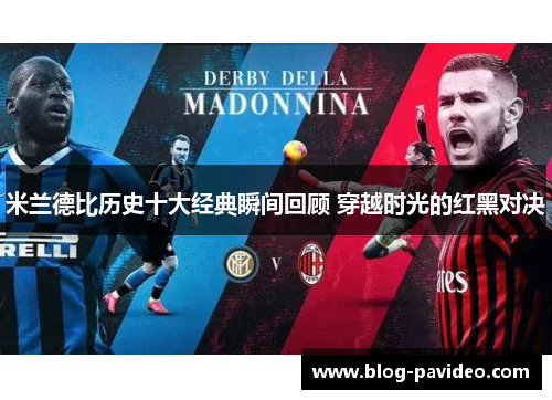 米兰德比历史十大经典瞬间回顾 穿越时光的红黑对决 米兰德比历史十大经典瞬间回顾 穿越时光的红黑对决