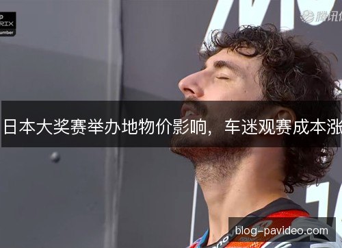 日本大奖赛举办地物价影响，车迷观赛成本涨